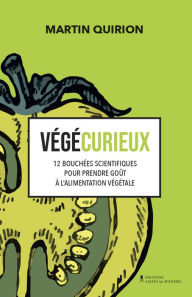 Title: Végécurieux: 12 bouchées scientifiques pour prendre goût à l'alimentation végétale, Author: Martin Quirion