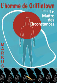 Title: L'homme de Griffintown T2 Le maître des circonstances, Author: MARKUS