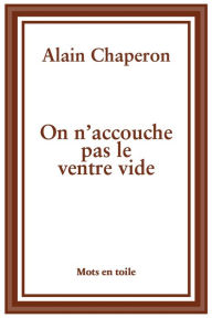 Title: On n'accouche pas le ventre vide, Author: Alain Chaperon