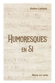 Title: Humoresques en Si, Author: Didier Lafond