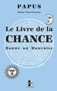 Title: Le Livre de la Chance: Bonne ou Mauvaise, Author: Papus