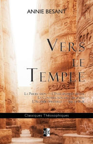Title: Vers le Temple: Purification - Mental - Caractère - Alchimie - Seuil, Author: Annie Besant
