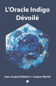 Title: L'Oracle Indigo Dévoilé: Le livre qui accompagne le jeux divinatoire Oracle Indigo Dévoilé, Author: Jacques Martel