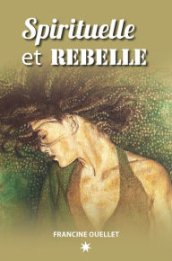 Title: Spirituelle et Rebelle, Author: Francine Ouellet
