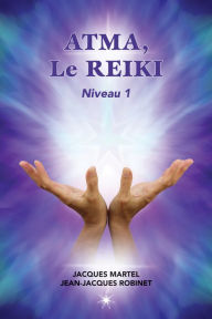 Title: ATMA, Le Reiki Niveau 1: Le premier niveau d'enseignement du Reiki, Author: Jacques Martel