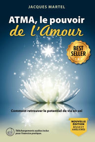 Title: ATMA, le pouvoir de l'Amour: Comment retrouver notre grand potentiel de vie en soi., Author: Jacques Martel