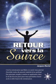 Title: RETOUR vers la Source: Le savoir nous permet d'accéder à plus de pouvoir., Author: Jacques Martel