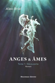 Title: Anges & Âmes: Tome 1: Découverte, Author: Alex Briel