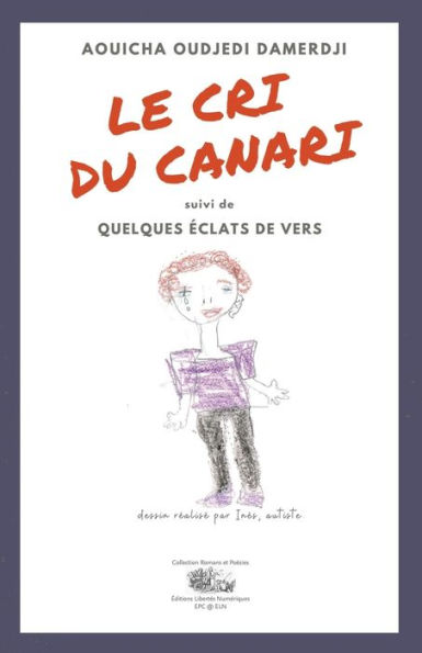 Le Cri Du Canari: suivi de QUELQUES ï¿½CLATS DE VERS - dessin rï¿½alisï¿½ par Inï¿½s, autiste