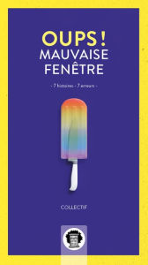 Title: Oups, mauvaise fenêtre: 7 histoires - 7 erreurs, Author: Antoine Charbonneau-Demers