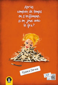 Title: Après combien de temps on s'enflamme, si on joue avec le feu ?, Author: Florence Darveau