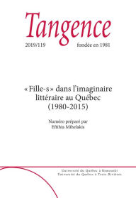 Title: Tangence. No. 119, 2019: « Fille-s » dans l'imaginaire littéraire au Québec (1980-2015), Author: Nathalie Batraville