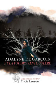 Title: Adalyne de Garçois et la foudroyante colère: La descendance interdite 4, Author: Tricia Lauzon