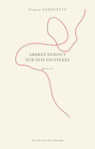 Title: Arbres debout sur nos paupières, Author: France Cayouette