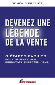 Title: Devenez une Légende de la vente: 8 étapes facile pour générer des résultats exceptionnels, Author: Domenic Presutti