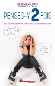 Title: Penses-y 2 fois: Récit humoristique sur les risques liés à la chirurgie esthétique, Author: Geneviève Côté