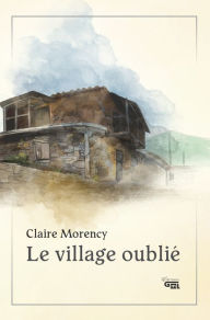 Title: Le village oublié, Author: Claire Morency