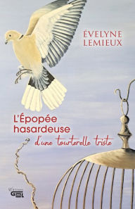 Title: L'Épopée hasardeuse d'une tourterelle triste, Author: Évelyne Lemieux