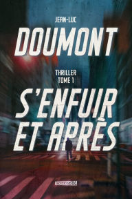 Title: S'enfuir et après - TOME I: Tome I - Thriller, Author: Jean-Luc Doumont