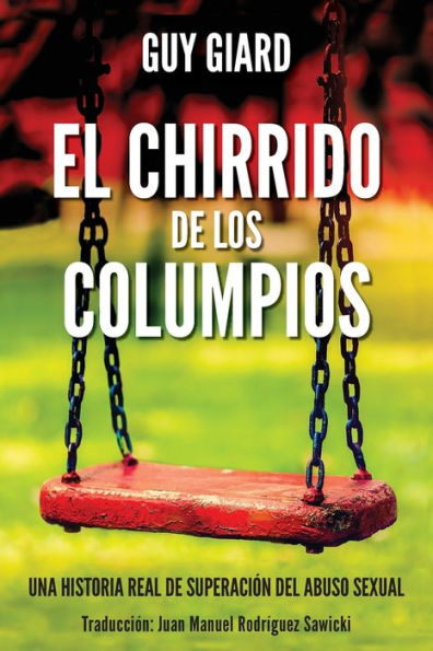EL CHIRRIDO de LOS COLUMPIOS: la supervivencia a plenitud, Una historia real superación del abuso sexual. (Spanish edition)