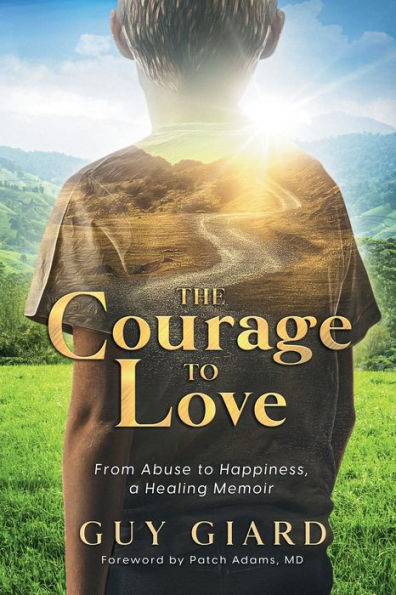 The Courage to Love, From Abuse Happiness, a Healing Memoir