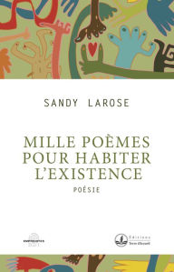 Title: Mille poèmes pour habiter l'existence, Author: Sandy Larose