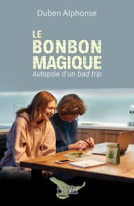 Title: Le bonbon magique: Autopsie d'un bad trip, Author: Duben Alphonse