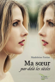 Title: Ma soeur par-delà les siècles, Author: Madeleine Fortier