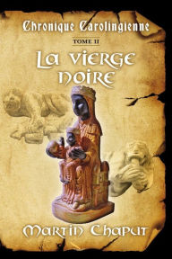 Title: Chronique carolingienne Tome 2: La vierge noire, Author: Martin Chaput
