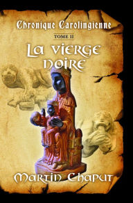 Title: Chronique carolingienne Tome 2 La vierge noire: Chronique carolingienne Tome 2 La vierge noire, Author: Martin Chaput