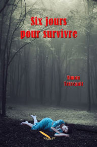 Title: Six jours pour survivre, Author: Simon Tétreault