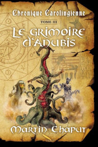 Title: Chronique carolingienne T.03: Le grimoire d'Anubis, Author: Martin Chaput