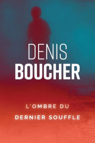 Title: L'ombre du dernier souffle, Author: Denis Boucher