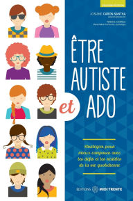Title: Être autiste et ado: Stratégies pour mieux composer avec les défis et les réalités de la vie quotidienne, Author: Josiane Caron Santa
