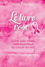 Le livre rose: Guide pour mieux vivre l'aventure du cancer du sein