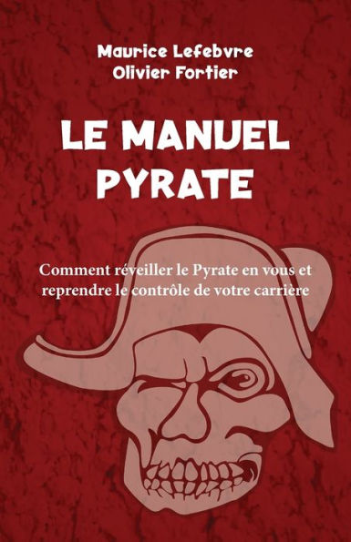 le Manuel Pyrate: Comment réveiller Pyrate en vous et reprendre contrôle de votre carrière