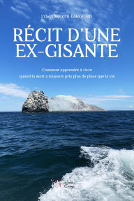 Title: Récit d'une ex-gisante: Comment apprendre à vivre quand la mort a toujours pris plus de place que la vie, Author: Lysandre Cyr-Langford