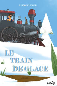 Title: Le train de glace, Author: Raymond Viger