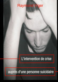 Title: L'Intervention de crise auprès d'une personne suicidaire, Author: Raymond Viger