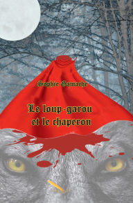 Title: Le loup-garou et le chaperon, Author: Sophie Gamache