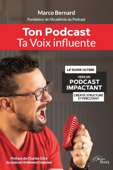 Ton Podcast, Ta Voix Influente: Le guide ultime vers un podcast impactant, crï¿½atif, structurï¿½ et percuttant