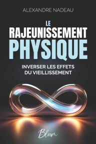 Title: Le Rajeunissement Physique: Inverser les effets du vieillissement, Author: Alexandre Nadeau