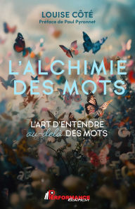 Title: L'alchimie des mots: L'art d'entendre au-delà des mots, Author: Louise Côté