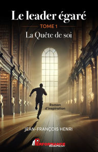Title: Le leader égaré: La quête de soi, Author: Jean-François Henri