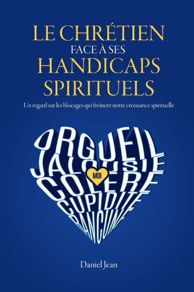 Le chrï¿½tien face ï¿½ ses handicaps spirituels: Un regard sur les blocages qui freinent notre croissance spirituelle