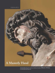 Title: A Masterly Hand. Interdisciplinary Research on the Late-Medieval Sculptor(s) Master of Elsloo in an International Perspective: Proceedings of the Conference held at the Royal Institute for Cultural Heritage in Brussels on 20-21 October 2011, Author: Famke Peters
