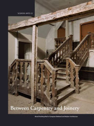 Title: Between Carpentry and Joinery: Wood Finishing Work in Europe and Medieval and Modern Architecture, Author: Wenzel & Band