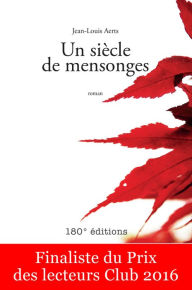 Title: Un siècle de mensonges: Finaliste du Prix des lecteurs Club 2016, Author: Jean-Louis Aerts
