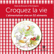 Title: Croquez la vie: L'alimentation vive en 52 aliments, Author: Diane de Brouwer