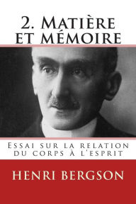 Title: 2. Matiere et memoire: Essai sur la relation du corps a l'esprit, Author: Henri Bergson
